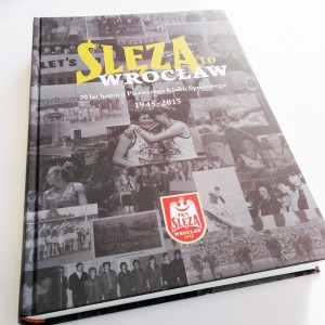 Album Ślęza to Wrocław. 70 lat historii Pierwszego Klubu Sportowego 1945-2015.